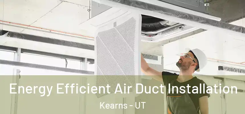  Energy Efficient Air Duct Installation Kearns - UT
