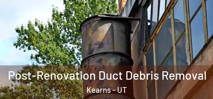 Post-Renovation Duct Debris Removal Kearns - UT